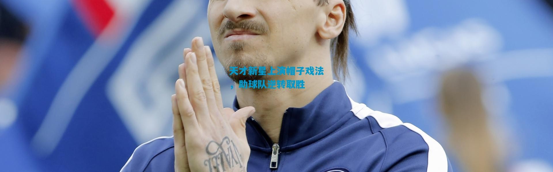 天才新星上演帽子戏法，助球队逆转取胜