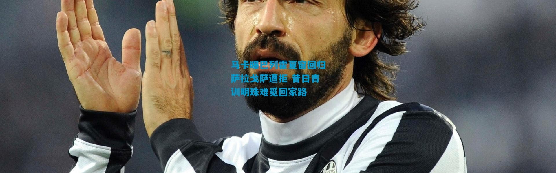 马卡曝巴列霍夏窗回归萨拉戈萨遭拒 昔日青训明珠难觅回家路