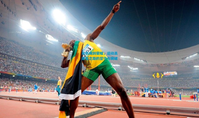 从伤病到荣耀，运动员康复之路的坚守与突破