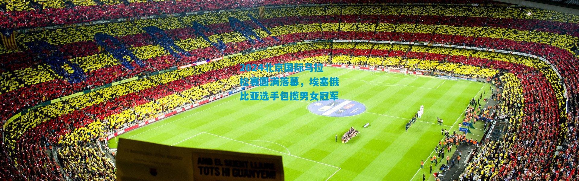 2024北京国际马拉松赛圆满落幕，埃塞俄比亚选手包揽男女冠军