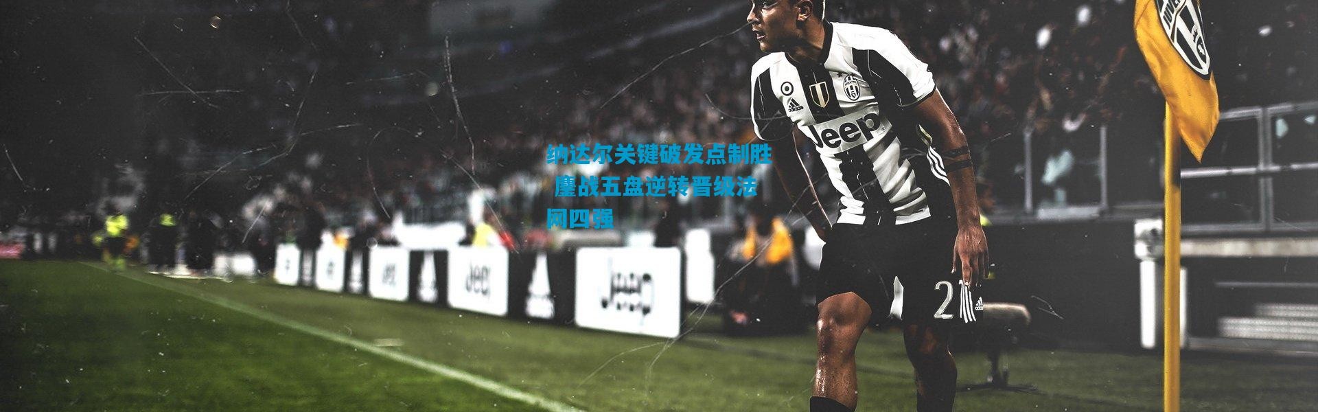 纳达尔关键破发点制胜 鏖战五盘逆转晋级法网四强