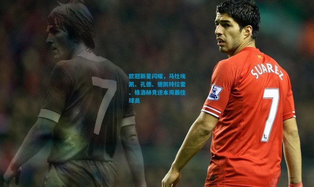 欧冠新星闪耀，马杜埃凯、孔德、德凯特拉雷、格洛赫竞逐本周最佳球员