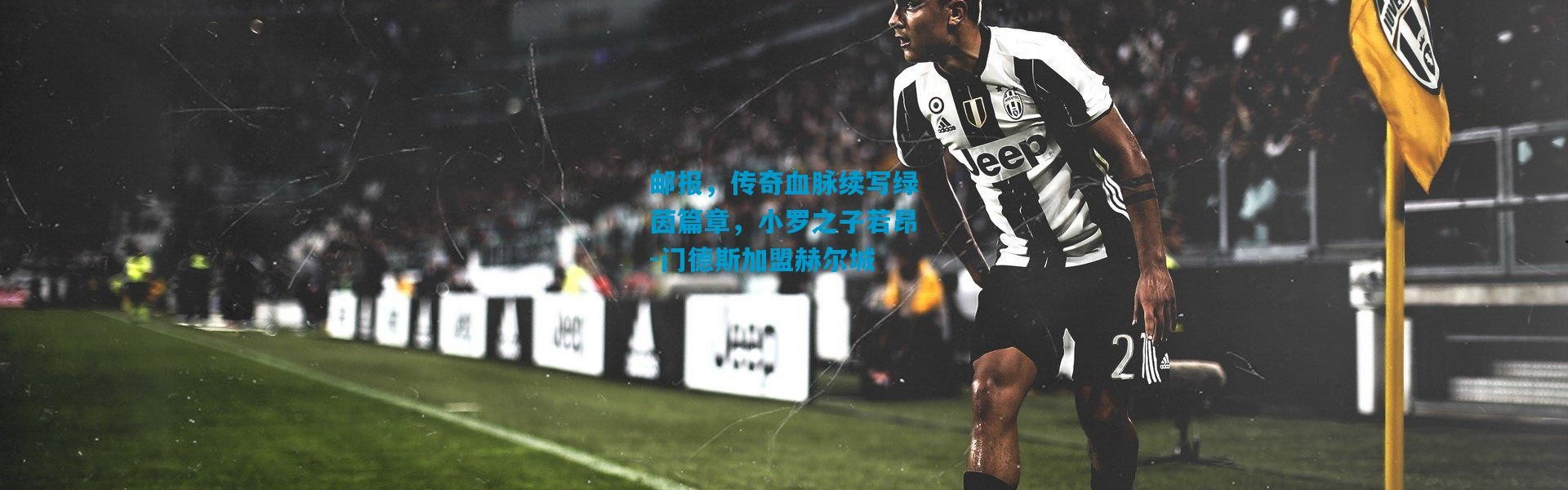 邮报，传奇血脉续写绿茵篇章，小罗之子若昂-门德斯加盟赫尔城