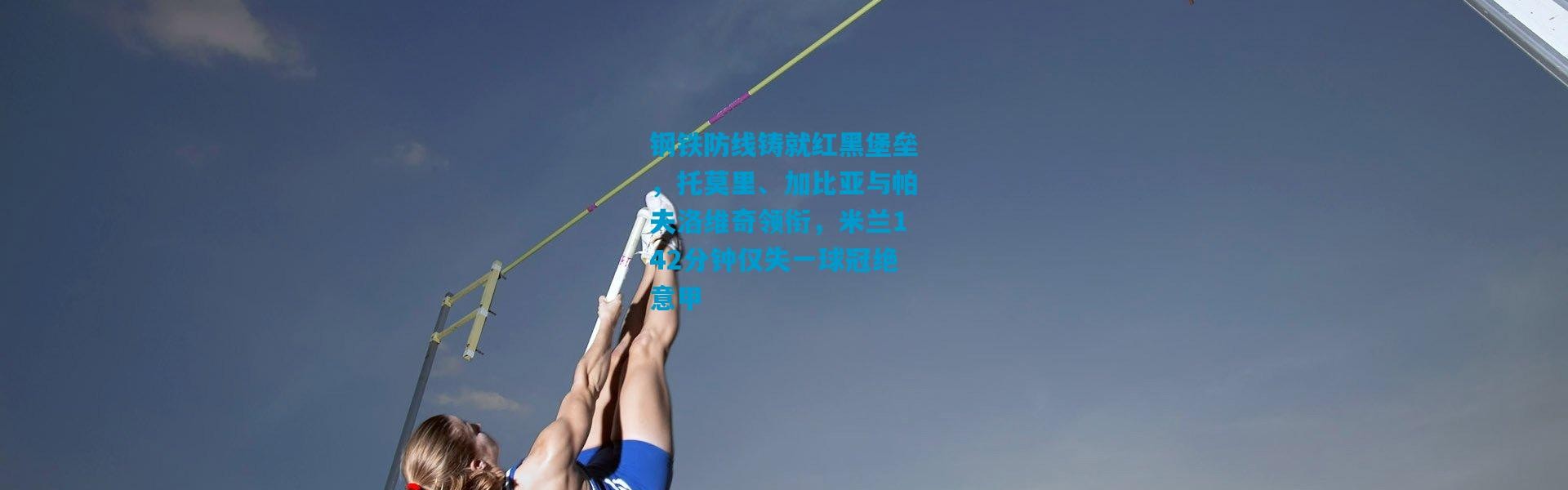 钢铁防线铸就红黑堡垒，托莫里、加比亚与帕夫洛维奇领衔，米兰142分钟仅失一球冠绝意甲