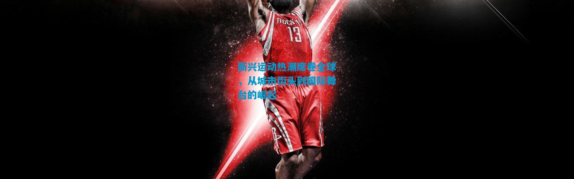 新兴运动热潮席卷全球，从城市街头到国际舞台的崛起