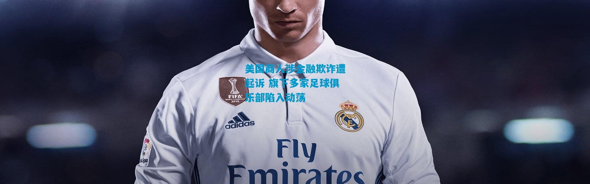 美国商人涉金融欺诈遭起诉 旗下多家足球俱乐部陷入动荡
