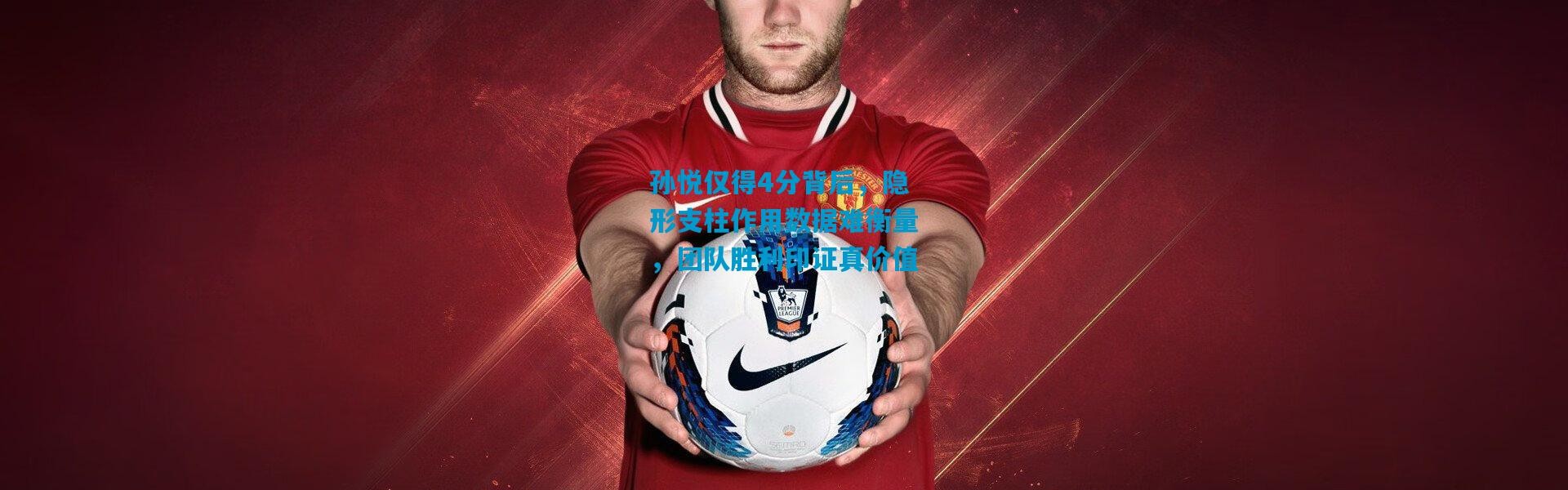 孙悦仅得4分背后，隐形支柱作用数据难衡量，团队胜利印证真价值