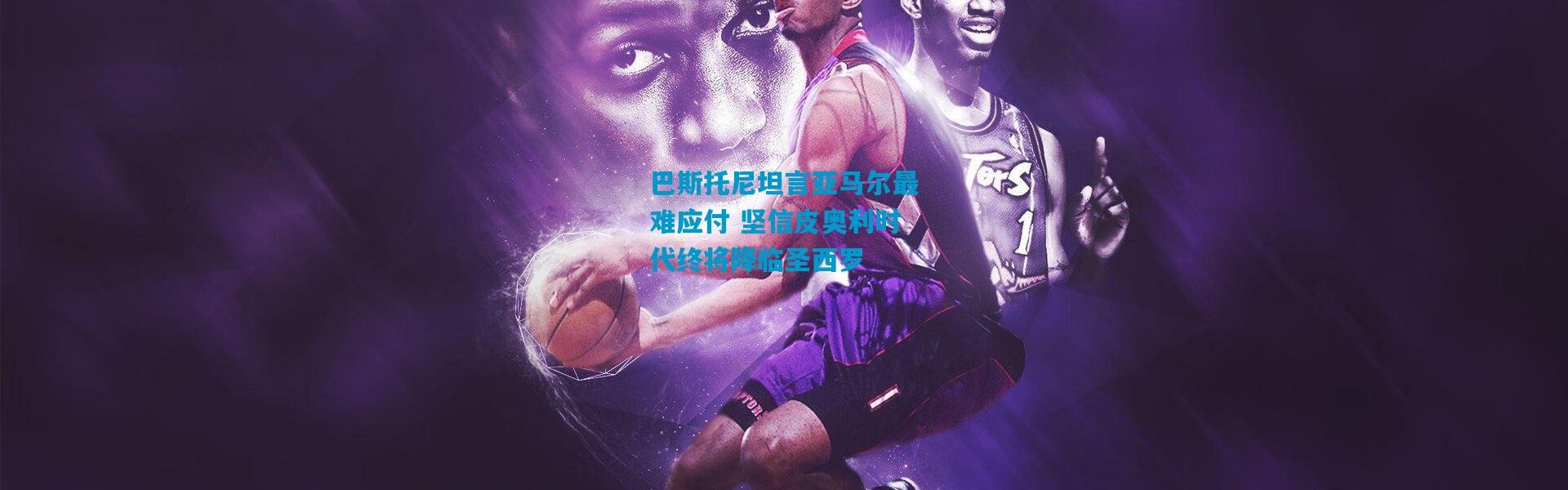 巴斯托尼坦言亚马尔最难应付 坚信皮奥利时代终将降临圣西罗