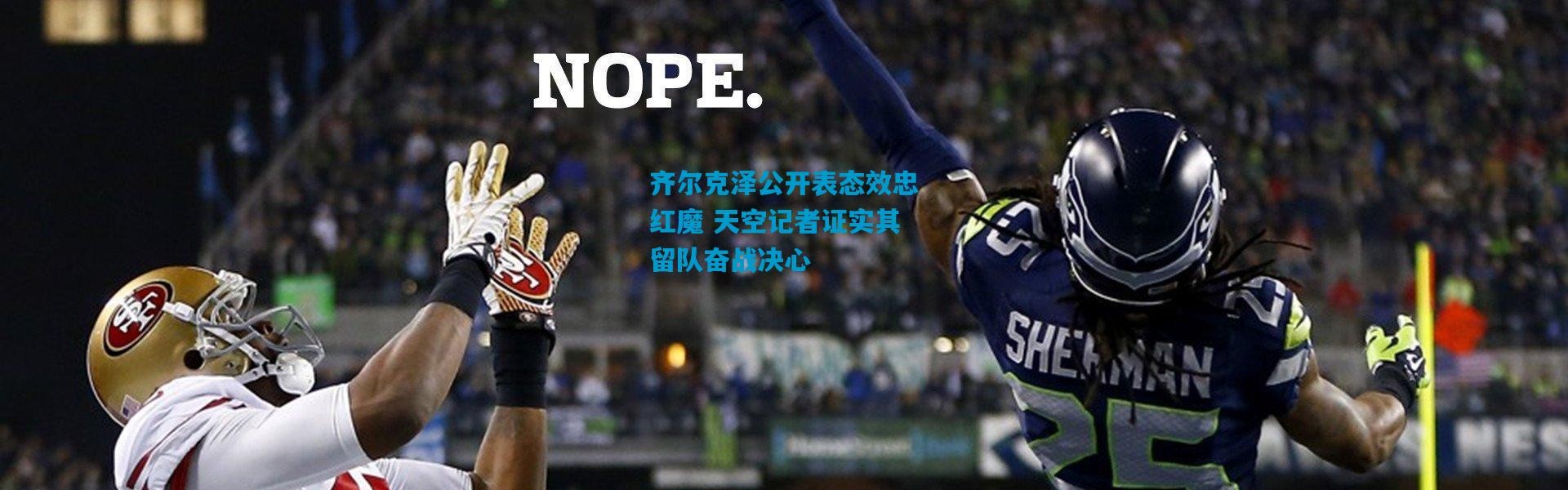 齐尔克泽公开表态效忠红魔 天空记者证实其留队奋战决心