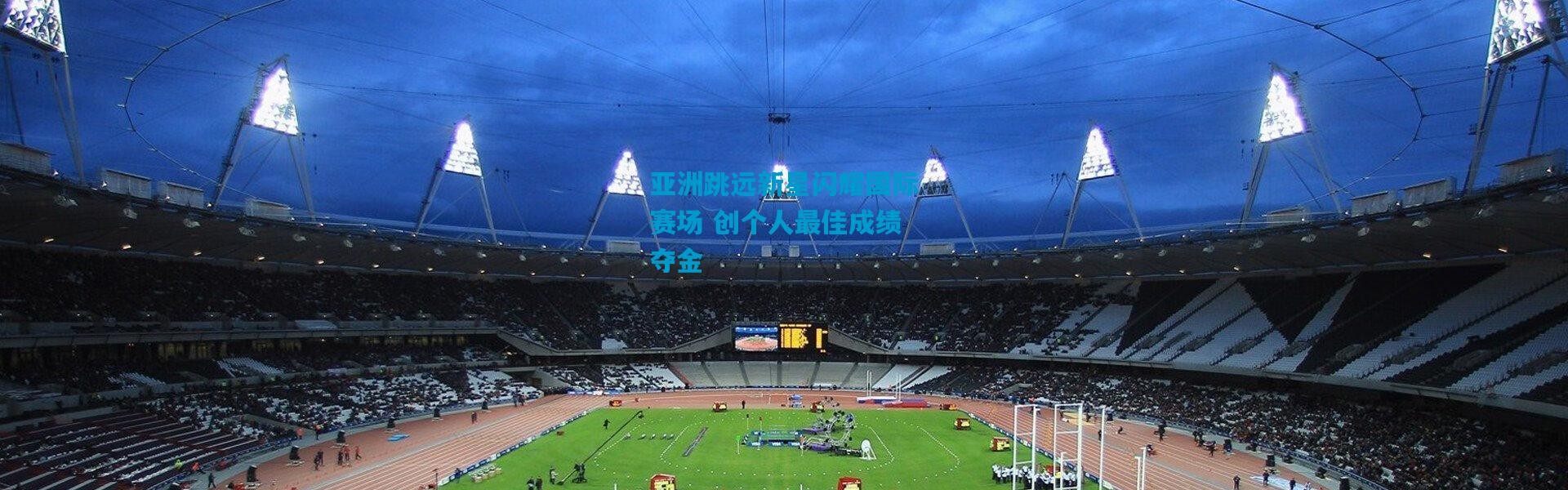 亚洲跳远新星闪耀国际赛场 创个人最佳成绩夺金