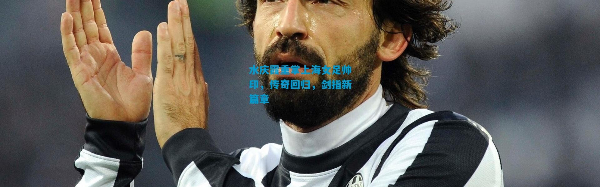 水庆霞重掌上海女足帅印，传奇回归，剑指新篇章