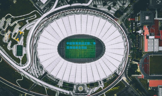 中超联赛激战正酣，争冠保级悬念迭起