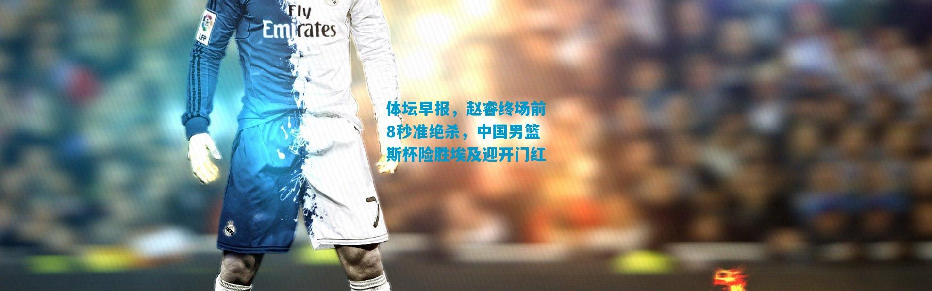 体坛早报，赵睿终场前8秒准绝杀，中国男篮斯杯险胜埃及迎开门红