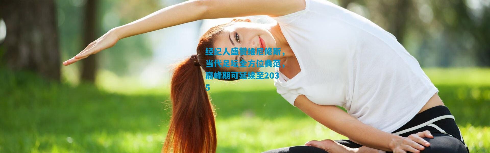 经纪人盛赞维尼修斯，当代足坛全方位典范，巅峰期可延续至2035