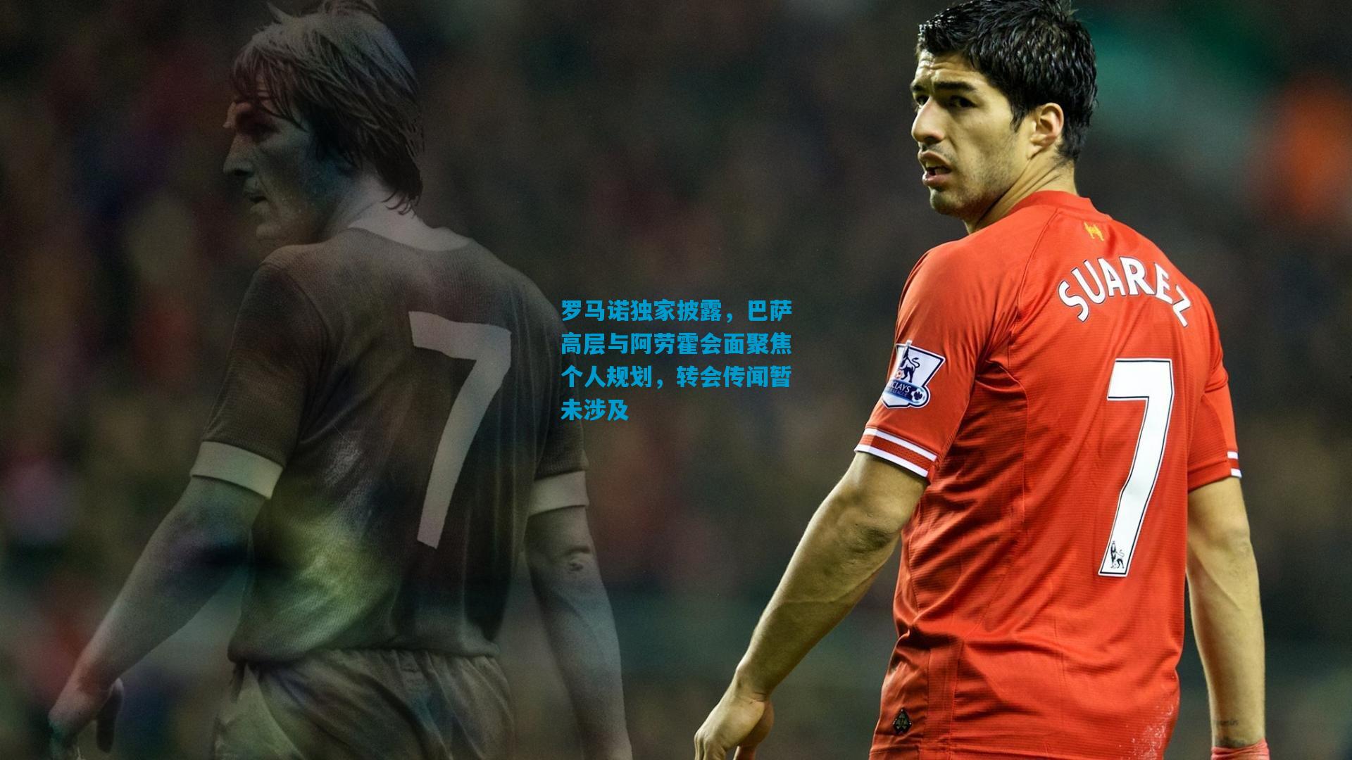 罗马诺独家披露，巴萨高层与阿劳霍会面聚焦个人规划，转会传闻暂未涉及