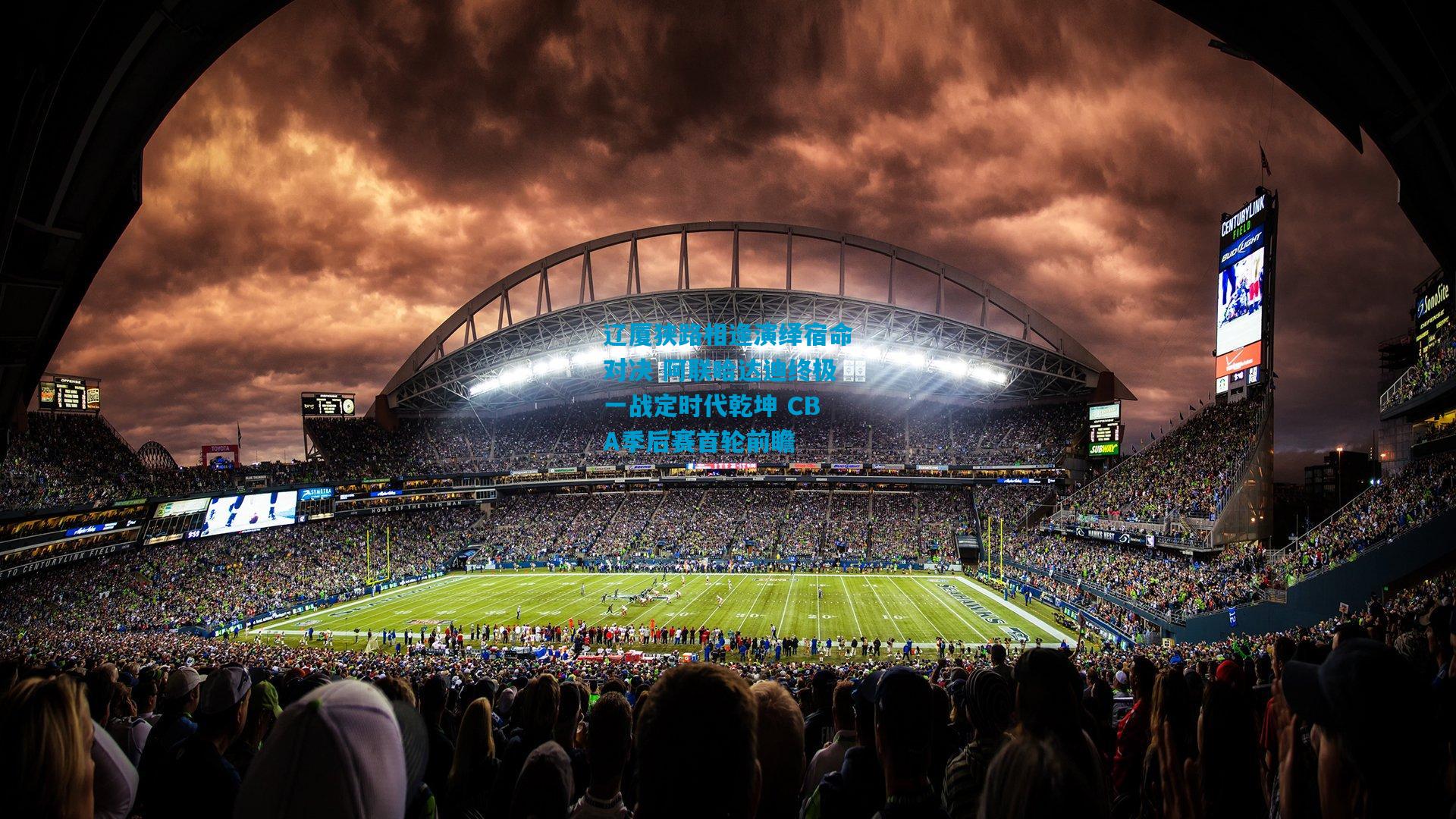 辽厦狭路相逢演绎宿命对决 阿联哈达迪终极一战定时代乾坤 CBA季后赛首轮前瞻