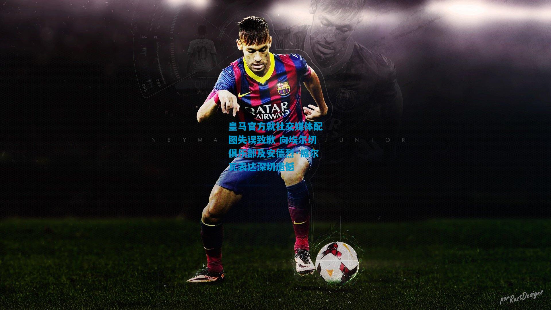 皇马官方就社交媒体配图失误致歉 向埃尔切俱乐部及安德烈·席尔瓦表达深切遗憾