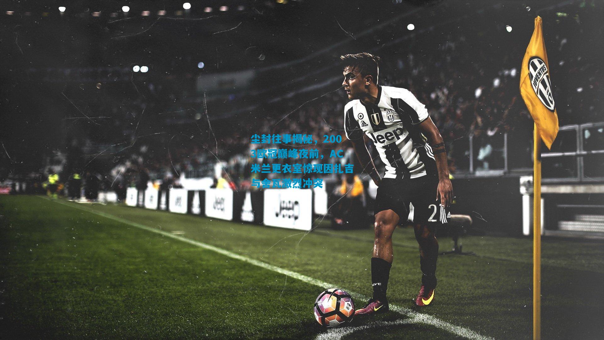 尘封往事揭秘,2003欧冠巅峰夜前,AC米兰更衣室惊现因扎吉与舍瓦激烈冲突