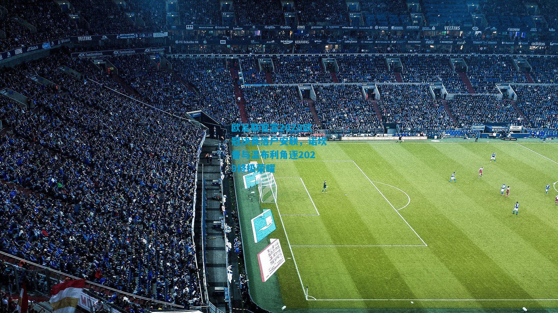 欧足联官宣2028欧冠决赛落户安联，诺坎普与温布利角逐2029终极荣耀